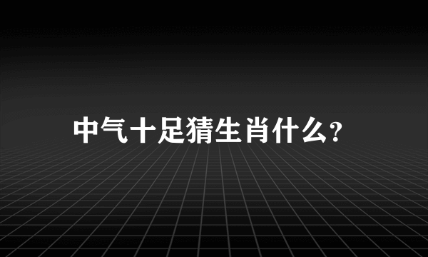 中气十足猜生肖什么？