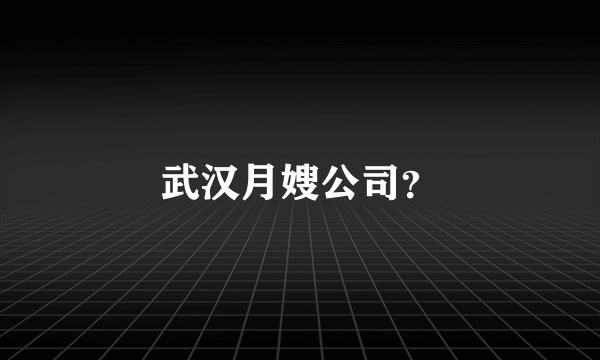 武汉月嫂公司？