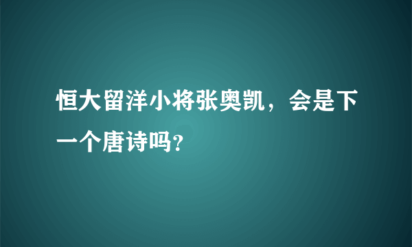 恒大留洋小将张奥凯，会是下一个唐诗吗？