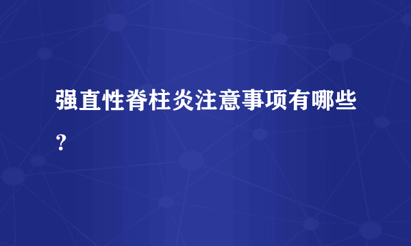 强直性脊柱炎注意事项有哪些？