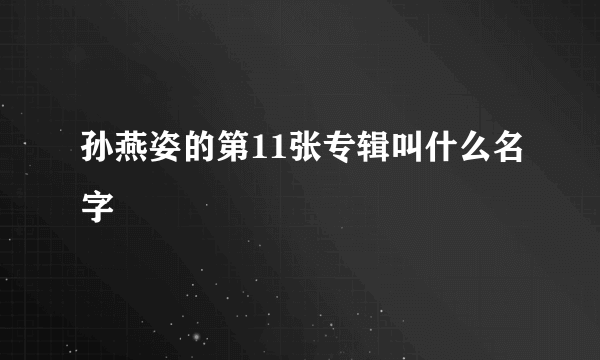 孙燕姿的第11张专辑叫什么名字