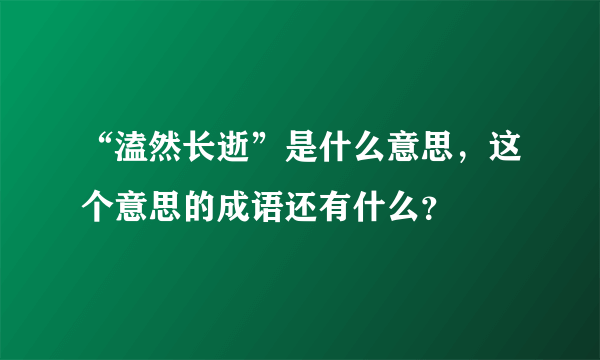 “溘然长逝”是什么意思，这个意思的成语还有什么？