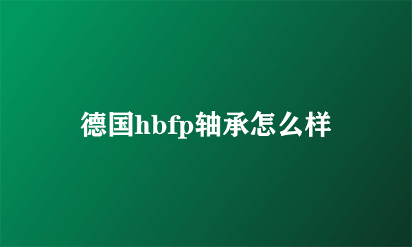 德国hbfp轴承怎么样