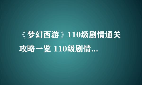 《梦幻西游》110级剧情通关攻略一览 110级剧情有什么技巧