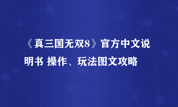 《真三国无双8》官方中文说明书 操作、玩法图文攻略