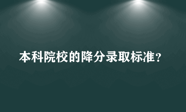 本科院校的降分录取标准？