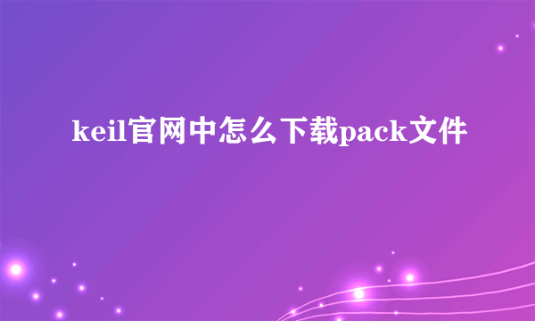 keil官网中怎么下载pack文件