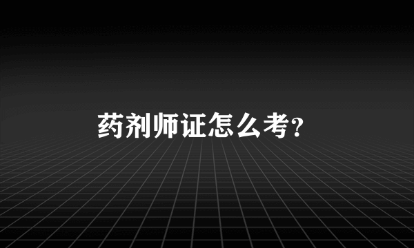 药剂师证怎么考？