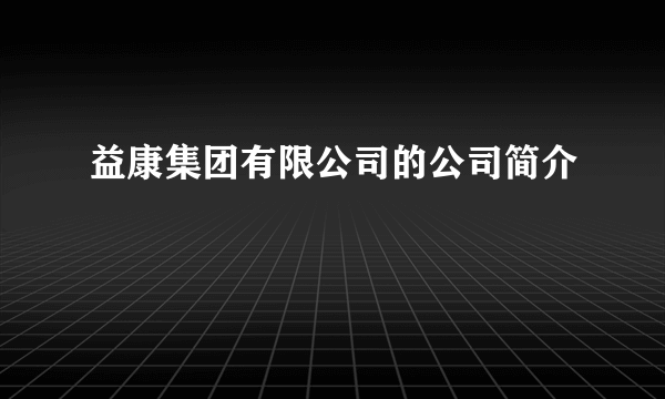 益康集团有限公司的公司简介