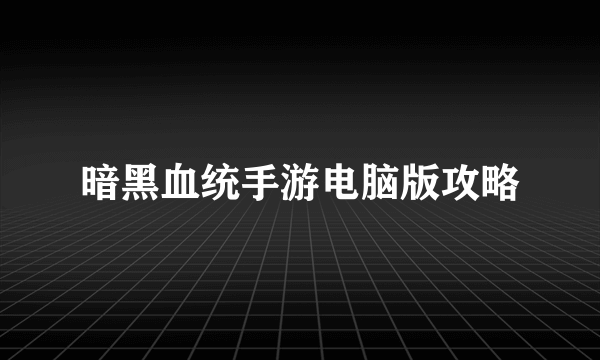 暗黑血统手游电脑版攻略