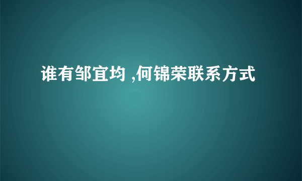 谁有邹宜均 ,何锦荣联系方式