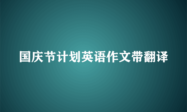 国庆节计划英语作文带翻译