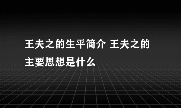 王夫之的生平简介 王夫之的主要思想是什么