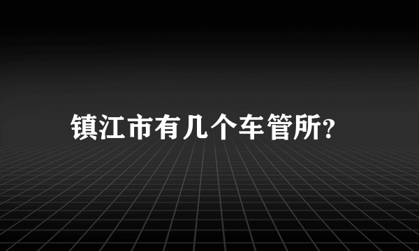 镇江市有几个车管所？