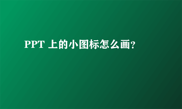 PPT 上的小图标怎么画？