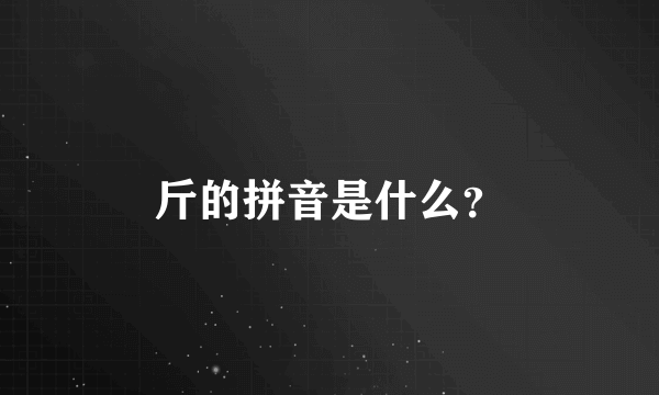 斤的拼音是什么？