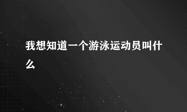 我想知道一个游泳运动员叫什么