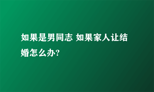 如果是男同志 如果家人让结婚怎么办?