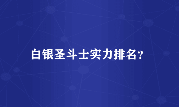 白银圣斗士实力排名？