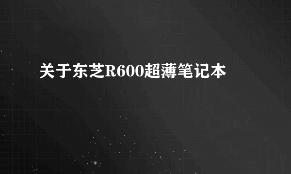 关于东芝R600超薄笔记本問題