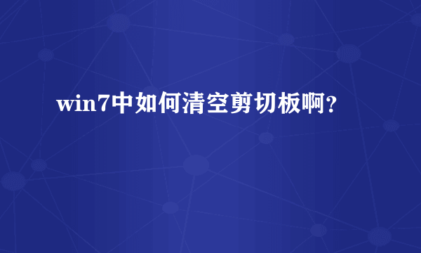 win7中如何清空剪切板啊？