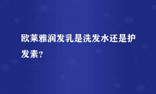 欧莱雅润发乳是洗发水还是护发素？