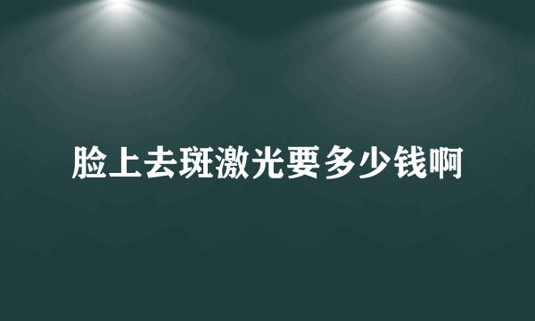 脸上去斑激光要多少钱啊