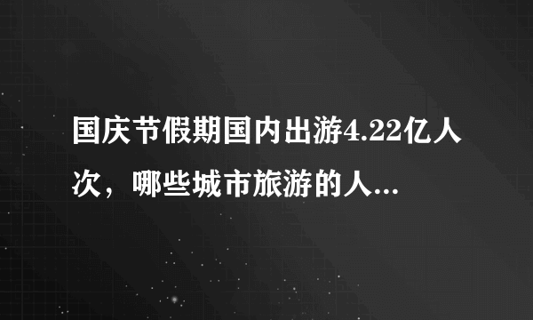 国庆节假期国内出游4.22亿人次，哪些城市旅游的人数量多？