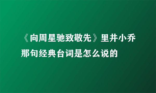 《向周星驰致敬先》里井小乔那句经典台词是怎么说的