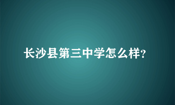 长沙县第三中学怎么样？