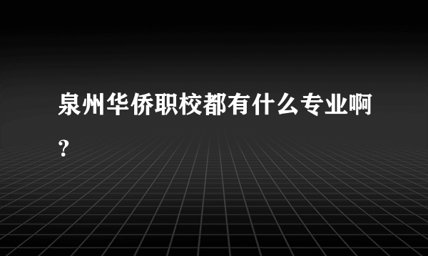 泉州华侨职校都有什么专业啊？