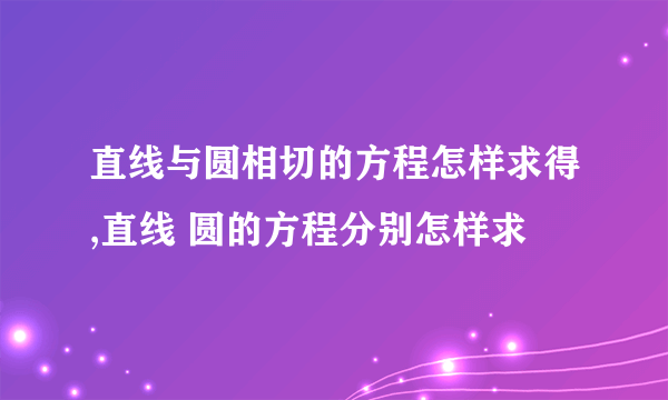 直线与圆相切的方程怎样求得,直线 圆的方程分别怎样求