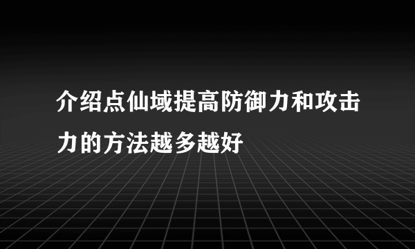 介绍点仙域提高防御力和攻击力的方法越多越好