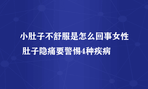 小肚子不舒服是怎么回事女性 肚子隐痛要警惕4种疾病