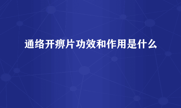 通络开痹片功效和作用是什么