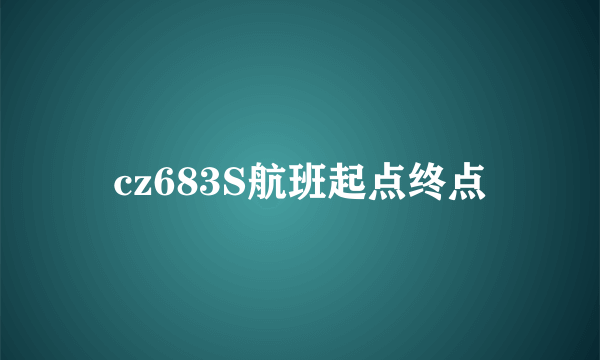 cz683S航班起点终点