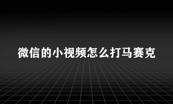 微信的小视频怎么打马赛克