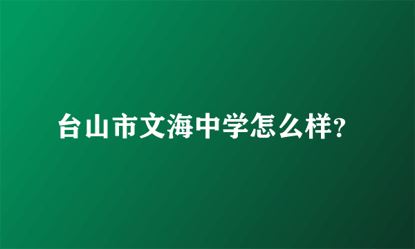 台山市文海中学怎么样？