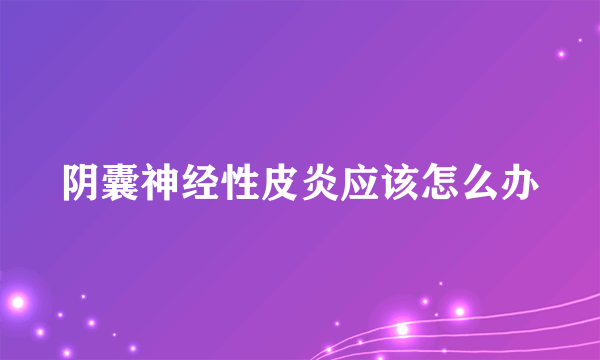 阴囊神经性皮炎应该怎么办