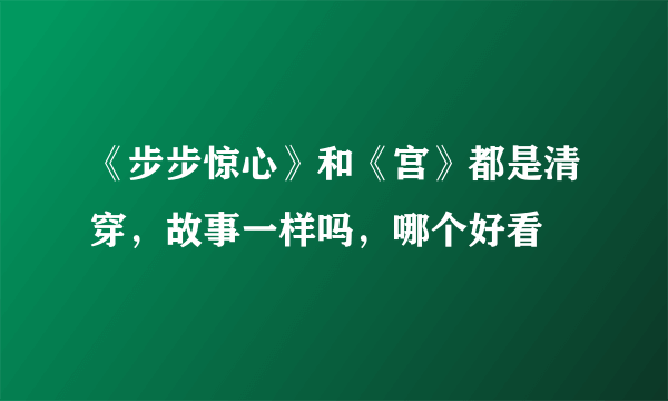 《步步惊心》和《宫》都是清穿，故事一样吗，哪个好看