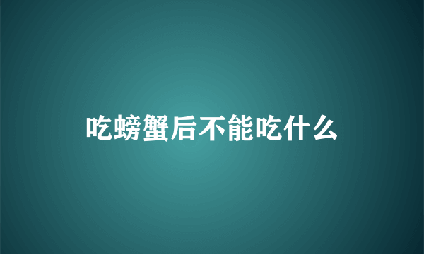 吃螃蟹后不能吃什么