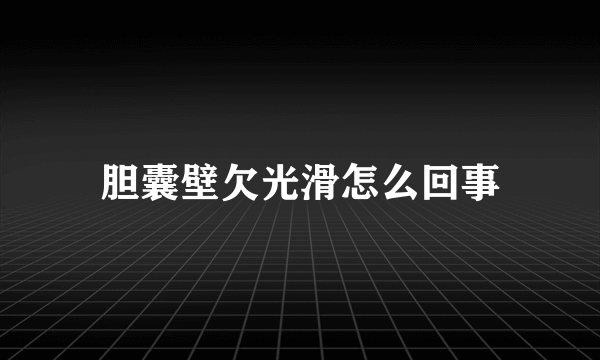 胆囊壁欠光滑怎么回事