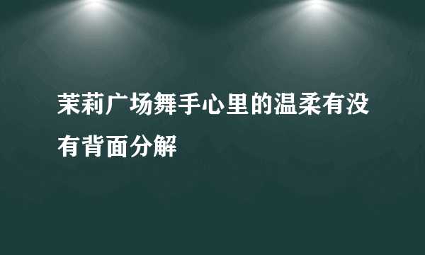 茉莉广场舞手心里的温柔有没有背面分解