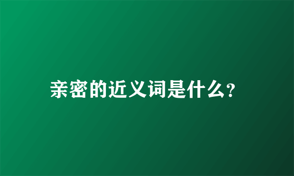 亲密的近义词是什么？