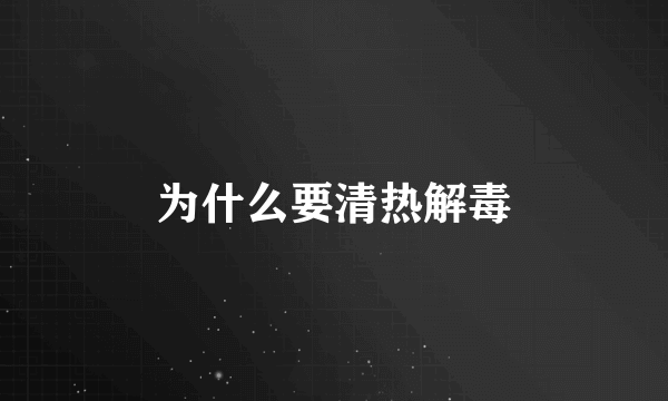 为什么要清热解毒