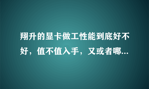 翔升的显卡做工性能到底好不好，值不值入手，又或者哪个型号不错？