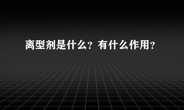 离型剂是什么？有什么作用？