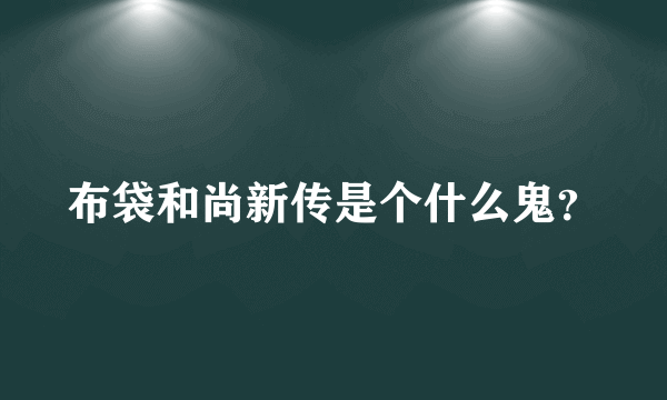 布袋和尚新传是个什么鬼？