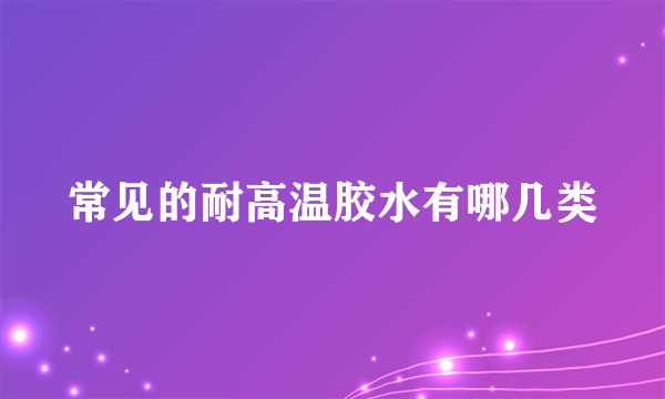 常见的耐高温胶水有哪几类