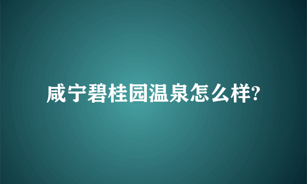 咸宁碧桂园温泉怎么样?